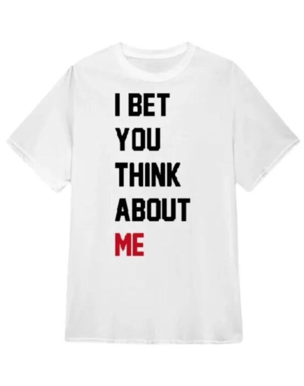 i-bet-you-think-about-me-shirt.jpg